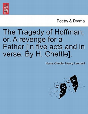 The Tragedy of Hoffman; Or, a Revenge for a Father [In Five Acts and in Verse. by H. Chettle]. Paperback British Library, Historical Print Editions