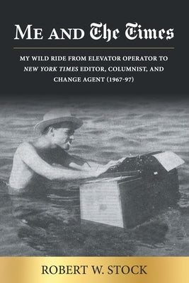 Me and The Times: My wild ride from elevator operator to New York Times editor, columnist, and change agent (1967-97) Paperback Gatekeeper Press