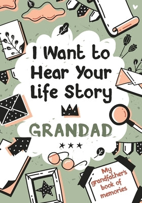 I Want to Hear Your Life Story Grandad: My grandfather's book of memories. Paperback Independently Published