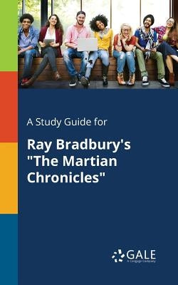 A Study Guide for Ray Bradbury's "The Martian Chronicles" Paperback Gale, Study Guides
