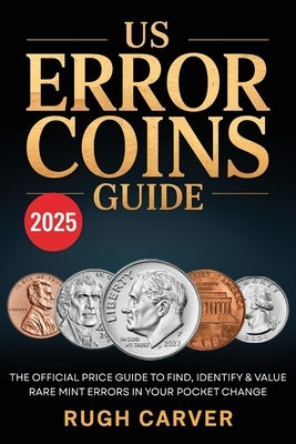 Us Error Coins Guide 2025 (Mint Masters): The Official Price Guide to Find, Identify, and Value Rare Mint Errors in Your Pocket Change by Carver, Rugh