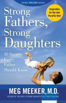 Strong Fathers, Strong Daughters: 10 Secrets Every Father Should Know Paperback Regnery Publishing