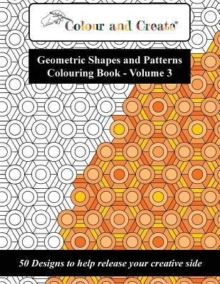 Colour and Create - Geometric Shapes and Patterns Colouring Book, Vol.3: 50 Designs to help release your creative side Paperback AZ Media LLC