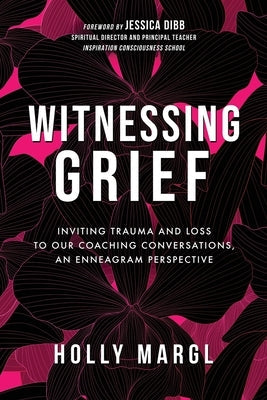 Witnessing Grief: Inviting Trauma and Loss to Our Coaching Conversations, An Enneagram Perspective Paperback Alohacoach LLC