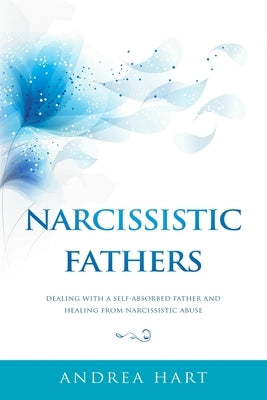 Narcissistic Fathers: Dealing with a Self-Absorbed Father and Healing from Narcissistic Abuse Paperback Independently Published