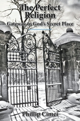 The Perfect Religion: Gateway to God's Secret Place Paperback Christian Faith Publishing, Inc