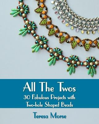 All the Twos: 30 Fabulous Projects with Two-hole Shaped Beads Paperback Createspace Independent Publishing Platform