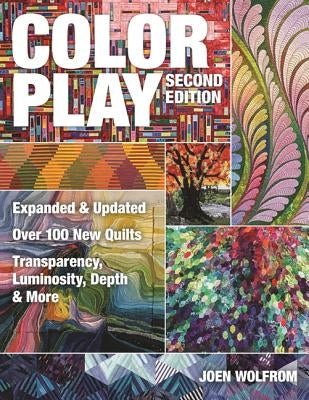 Color Play: Expanded & Updated - Over 100 New Quilts - Transparency, Luminosity, Depth & More C&T Publishing