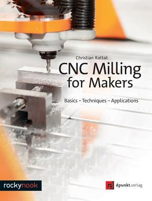 Cnc Milling for Makers: Basics - Techniques - Applications Paperback Rocky Nook