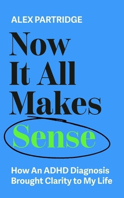 Now It All Makes Sense: How an ADHD Diagnosis Brought Clarity to My Life Paperback Sheldon Press