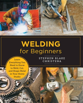 Welding for Beginners: Learn Everything You Need to Know to Weld, Cut, and Shape Metal in Your Home Studio Paperback New Shoe Press