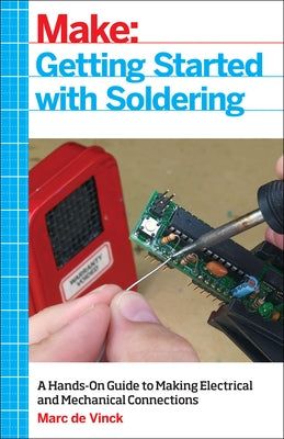 Getting Started with Soldering: A Hands-On Guide to Making Electrical and Mechanical Connections Paperback Make Community, LLC