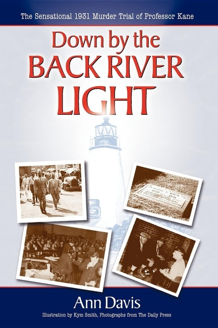 Down by the Back River Light: The Sensational 1931 Murder Trial of Professor Kane Paperback Morgan James Publishing