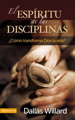 El Espíritu de Las Disciplinas: ¿Cómo Transforma Dios La Vida? by Willard, Dallas