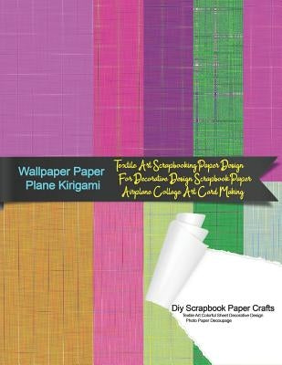 Wallpaper Paper Plane Kirigami Diy Scrapbook Paper Crafts Textile Art Colorful Sheet Decorative Design Photo Paper Decoupage: Textile Art Scrapbooking Paperback Independently Published