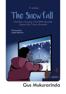 The Snowfall: One Boy's Account of the 1994 Genocide Against the Tutsi in Rwanda by Mukurarinda, Gus