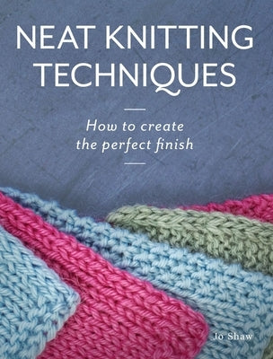 Neat Knitting Techniques: How to Create the Perfect Finish Paperback Crowood Press (UK)
