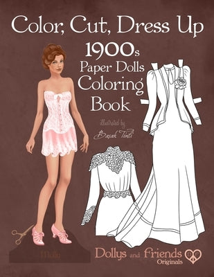 Color, Cut, Dress Up 1900s Paper Dolls Coloring Book, Dollys and Friends Originals: Vintage Fashion History Paper Doll Collection, Adult Coloring Page Paperback Independently Published