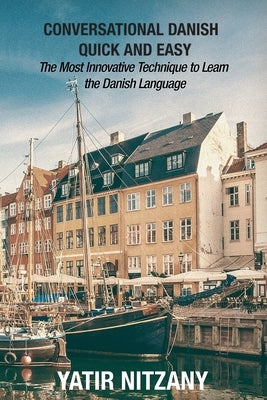 Conversational Danish Quick and Easy: The Most Innovative Technique to Learn the Danish Language Paperback Yatir Nitzany