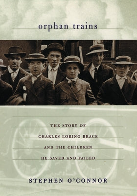 Orphan Trains: The Story of Charles Loring Brace and the Children He Saved and Failed Paperback University of Chicago Press