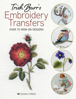 Trish Burr's Embroidery Transfers: Over 70 Iron-On Designs Search Press