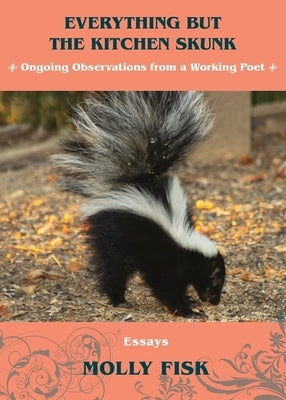 Everything But the Kitchen Skunk: Ongoing Observations from a Working Poet Paperback Story Street Press