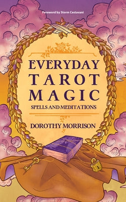 Everyday Tarot Magic: Spells and Meditations by Morrison, Dorothy