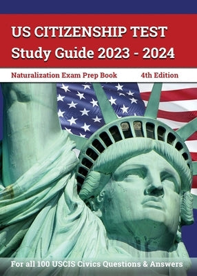 US Citizenship Test Study Guide 2023 - 2024: Naturalization Exam Prep Book for all 100 USCIS Civics Questions and Answers [4th Edition] Paperback Apex Test Prep