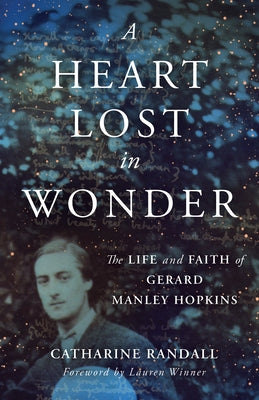 A Heart Lost in Wonder: The Life and Faith of Gerard Manley Hopkins William B. Eerdmans Publishing Company