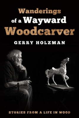 Wanderings of a Wayward Woodcarver: Stories from a Life in Wood Paperback Linden Publishing