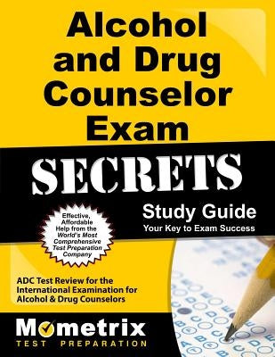 Alcohol and Drug Counselor Exam Secrets Study Guide: ADC Test Review for the International Examination for Alcohol and Drug Counselors Paperback Mometrix Media LLC