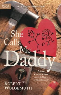 She Calls Me Daddy: 7 Things You Need to Know about Building a Complete Daughter Paperback Focus on the Family Publishing
