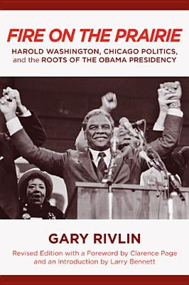 Fire on the Prairie: Harold Washington, Chicago Politics, and the Roots of the Obama Presidency Paperback Temple University Press