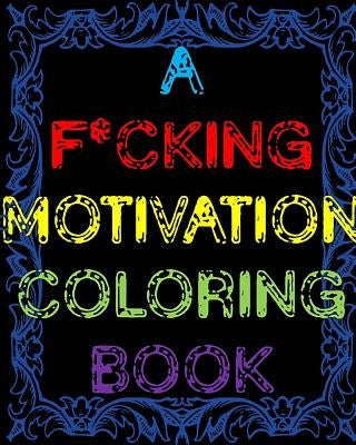 A F*cking Motivation Coloring Book: Curse Word Adult Coloring Book Swear Word Adult Coloring Book Paperback Createspace Independent Publishing Platform