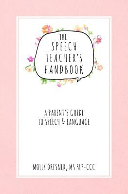 The Speech Teacher's Handbook: A Parent's Guide to Speech & Language Paperback Createspace Independent Publishing Platform