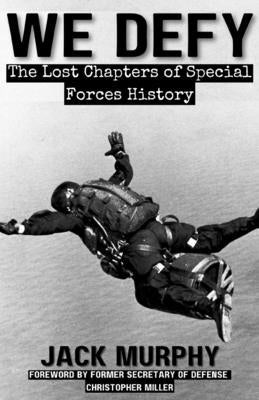 We Defy: The Lost Chapters of Special Forces History by Murphy, Jack