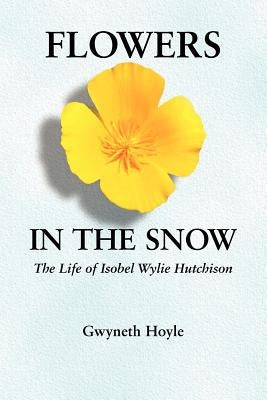 Flowers in the Snow: The Life of Isobel Wylie Hutchison Paperback Bison