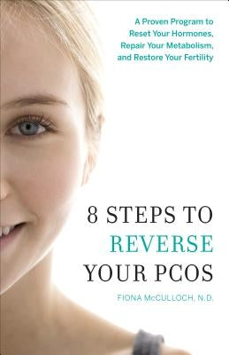 8 Steps to Reverse Your PCOS: A Proven Program to Reset Your Hormones, Repair Your Metabolism, and Restore Your Fertility Paperback Greenleaf Book Group Press