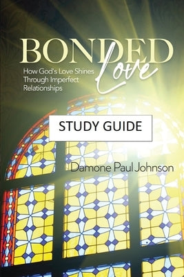 Bonded Love: How God's Love Shines Through Imperfect Relationships - Study Guide Paperback King Jesus Press LLC