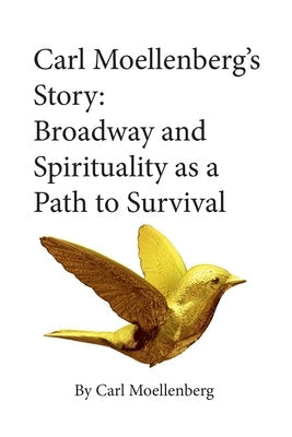 Carl Moellenberg's Story: Broadway and Spirituality as a Path to Survival Paperback Imagine and Wonder