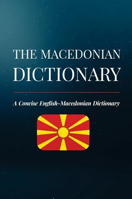 The Macedonian Dictionary: A Concise English-Macedonian Dictionary Paperback Createspace Independent Publishing Platform