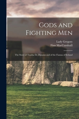 Gods and Fighting Men: The Story of Tuatha De Danann and of the Fianna of Ireland Paperback Legare Street Press