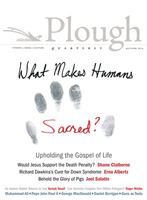 Plough Quarterly No. 10: What Makes Humans Sacred? Paperback Plough Publishing House