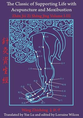 The Classic of Supporting Life with Acupuncture and Moxibustion: Volumes I-III Paperback Chinese Medicine Database