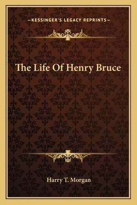 The Life Of Henry Bruce Paperback Kessinger Publishing