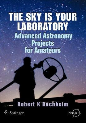 The Sky Is Your Laboratory: Advanced Astronomy Projects for Amateurs Paperback Praxis Publications Inc