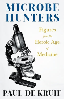 Microbe Hunters - Figures from the Heroic Age of Medicine (Read & Co. Science);Including Leeuwenhoek, Spallanzani, Pasteur, Koch, Roux, Behring, Metch Paperback Read & Co. Science