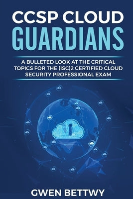 CCSP Cloud Guardians: A bulleted look at the critical topics for the (ISC)2 Certified Cloud Security Professional exam Paperback Independently Published