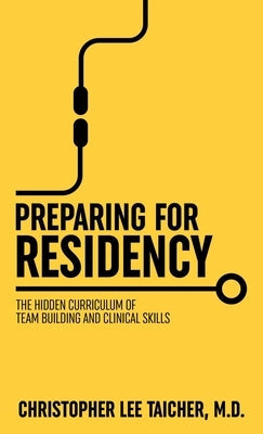 Preparing for Residency: The Hidden Curriculum of Team Building and Clinical Skills Paperback Stone Age Publishing LLC