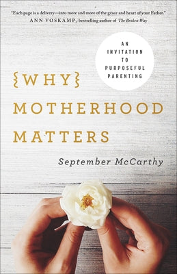 Why Motherhood Matters: An Invitation to Purposeful Parenting Harvest House Publishers
